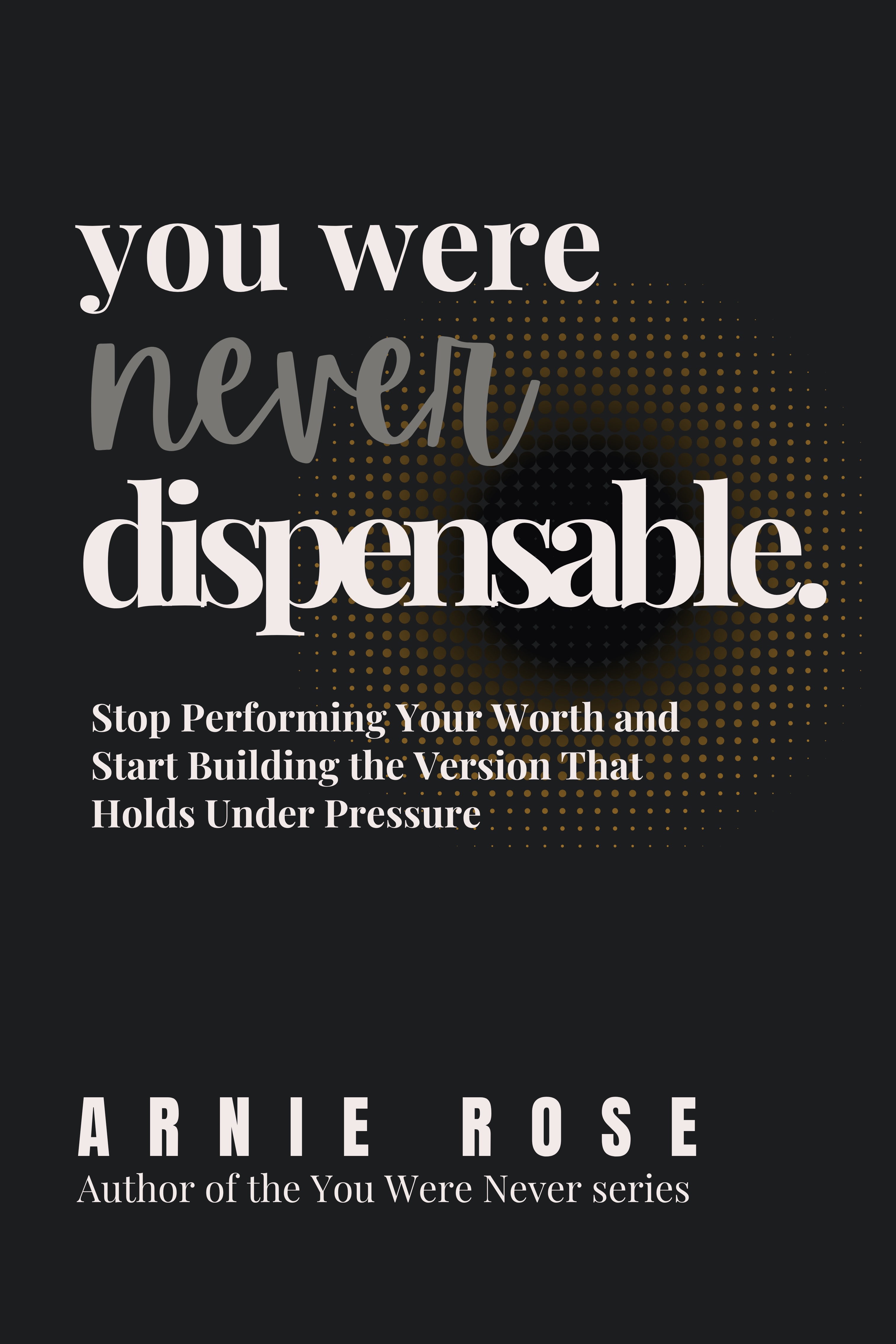 You Were Never Dispensable